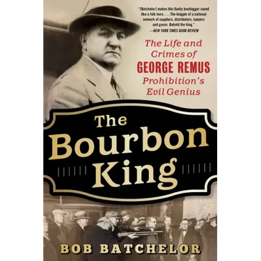 The Bourbon King: The Life and Crimes of George Remus, Prohibition's Evil Genius