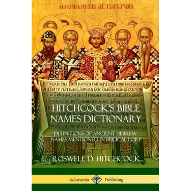 Hitchcock's Bible Names Dictionary: Definitions of Ancient Hebrew Names Mentioned in Biblical Lore