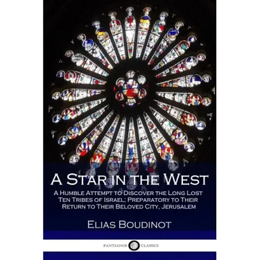 A Star in the West: A Humble Attempt to Discover the Long Lost Ten Tribes of Israel; Preparatory to Their Return to Their Beloved City, Jerusalem