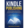 Kindle Publishing: How To Build A Successful Self-Publishing Business With Amazon Kindle and Createspace. A Detailed, Step-By-Step Guide