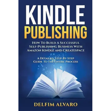 Kindle Publishing: How To Build A Successful Self-Publishing Business With Amazon Kindle and Createspace. A Detailed, Step-By-Step Guide