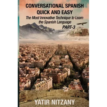 Conversational Spanish Quick and Easy - PART III: The Most Innovative Technique To Learn the Spanish Language