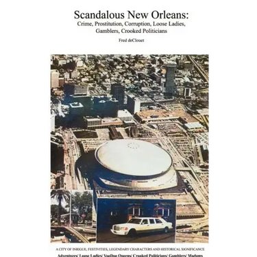 Scandalous New Orleans: An Encyclopedia of Crime, Prostitution, Corruption, Loose Ladies, Gamblers, and Crooked Politicians