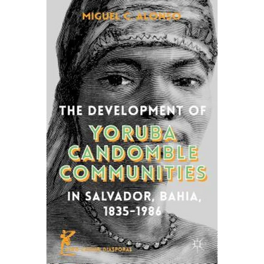 The Development of Yoruba Candomble Communities in Salvador, Bahia, 1835-1986