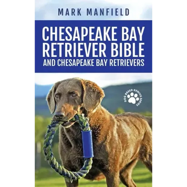 Chesapeake Bay Retriever Bible and Chesapeake Bay Retrievers: Your Perfect Chesapeake Bay Retriever Guide Chesapeake Bay Retrievers, Chesapeake Bay Re