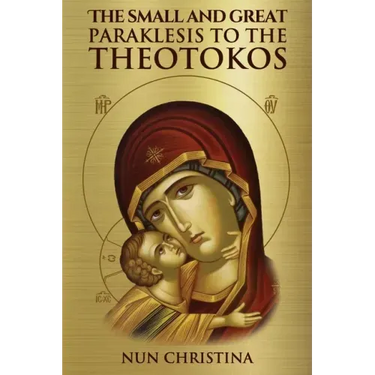 The Small and Great Paraklesis Supplicatory Prayers to the Theotokos