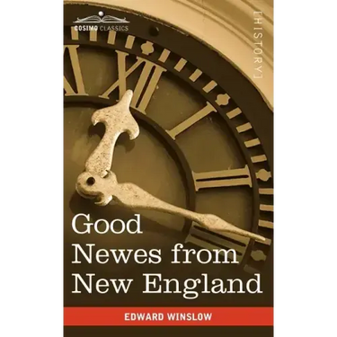 Good Newes from New England: A True Relation of Things Very Remarkable at the Plantation of Plimouth in New England