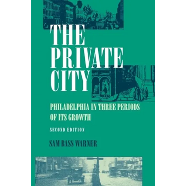 The Private City: Philadelphia in Three Periods of Its Growth