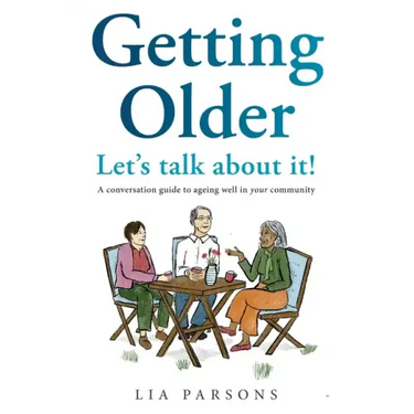Getting Older - Let's Talk About It!: A conversation guide to ageing well in your community