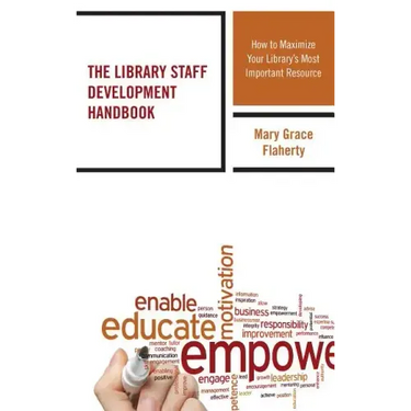 The Library Staff Development Handbook: How to Maximize Your Library's Most Important Resource