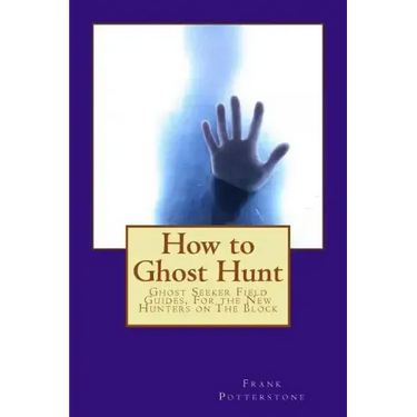 How to Ghost Hunt: Ghost Seeker Field Guides, For the New Hunters on The Block
