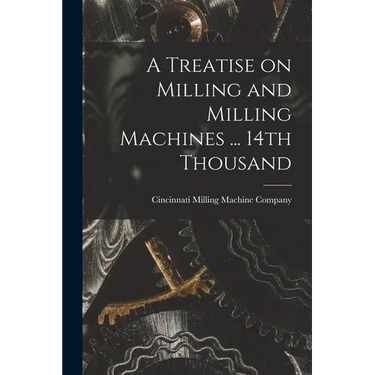 A Treatise on Milling and Milling Machines ... 14th Thousand