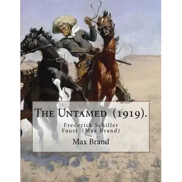 The Untamed (1919). By: Max Brand: Frederick Schiller Faust (May 29, 1892 - May 12, 1944) was an American author known primarily for his thoug