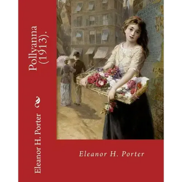Pollyanna (1913). By: Eleanor H. Porter: Pollyanna is a best-selling 1913 novel by Eleanor H. Porter that is now considered a classic of chi