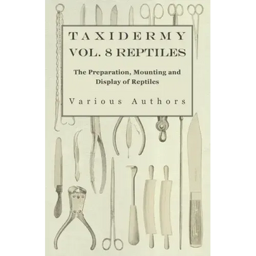 Taxidermy Vol. 8 Reptiles - The Preparation, Mounting and Display of Reptiles