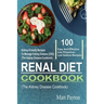 Renal Diet Cookbook: 100 Easy And Effective Low Potassium, Low Sodium Kidney-Friendly Recipes To Manage Kidney Disease (CKD) (The Kidney Di