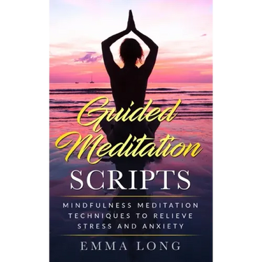 Guided Meditation Scripts: Mindfulness Meditation Techniques to Relieve Stress and Anxiety