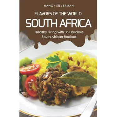 Flavors of the World - South Africa: Healthy Living with 35 Delicious South African Recipes