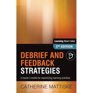 Debrief and Feedback Strategies: A trainer's toolkit for maximizing learning activities
