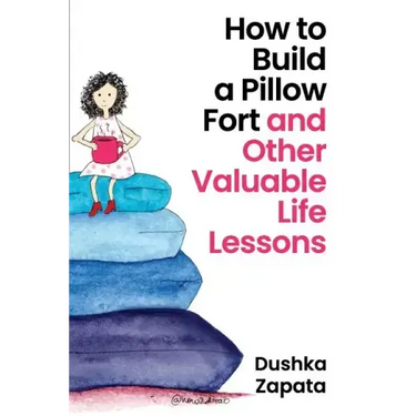 How to Build a Pillow Fort: (and Other Valuable Life Lessons)