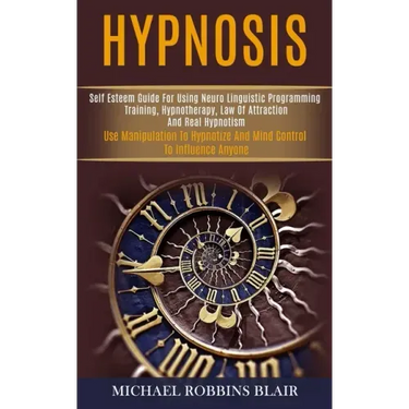 Hypnosis: Self Esteem Guide for Using Neuro Linguistic Programming Training, Hypnotherapy, Law of Attraction and Real Hypnotism