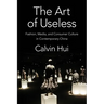 The Art of Useless: Fashion, Media, and Consumer Culture in Contemporary China
