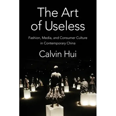 The Art of Useless: Fashion, Media, and Consumer Culture in Contemporary China