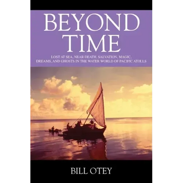 Beyond Time: Lost at Sea, Near Death, Salvation, Magic, Dreams, and Ghosts in the Water World of Pacific Atolls