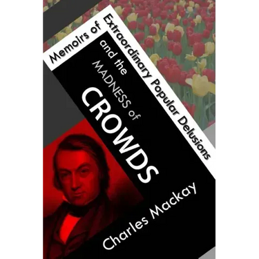 Memoirs of Extraordinary Popular Delusions and the Madness of Crowds