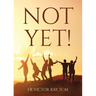 Not Yet!