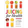 Juicing for Health: 81 Juicing Recipes and 76 Ingredients Proven to Improve Health and Vitality
