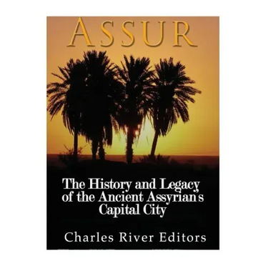 Assur: The History and Legacy of the Ancient Assyrian Empire's Capital City