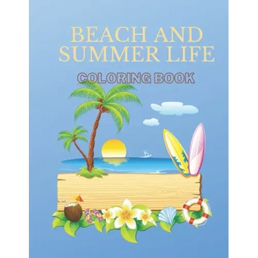 Beach And Summer Life Coloring Book: An Adult Coloring Book Featuring Fun and Relaxing Beach Vacation Scenes, Peaceful Ocean Landscapes and Beautiful