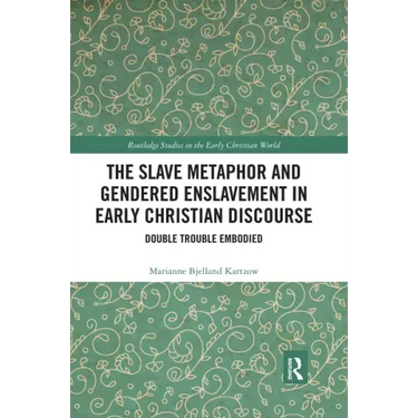 The Slave Metaphor and Gendered Enslavement in Early Christian Discourse: Double Trouble Embodied