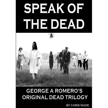 Speak of the Dead: George A Romero's Original Dead Trilogy