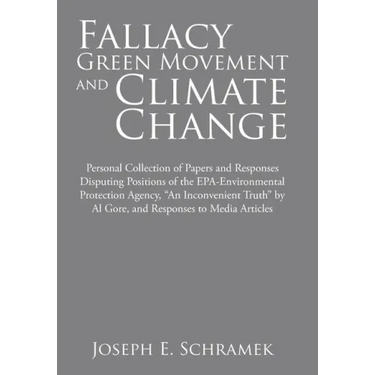 Fallacy of the Green Movement and Climate Change: Personal Collection of Papers and Responses Disputing Positions of the Epa-Environmental Protection