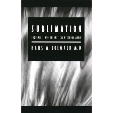 Sublimation: Inquiries into Theoretical Psychoanalysis