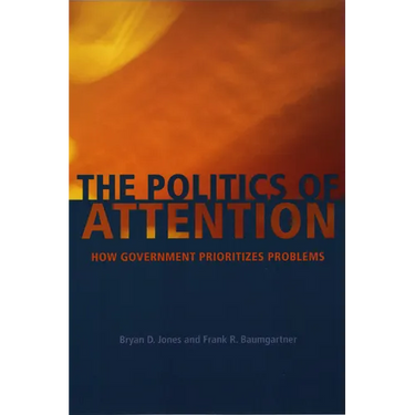 The Politics of Attention: How Government Prioritizes Problems