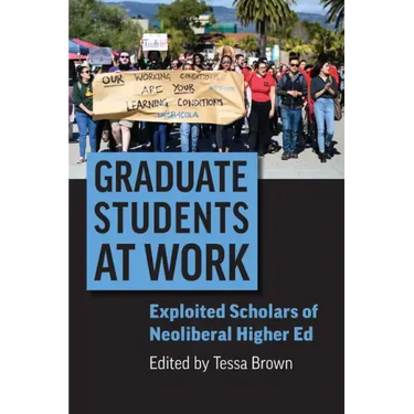Graduate Students at Work: Exploited Scholars of Neoliberal Higher Ed
