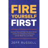 Fire Yourself First: Unchain Yourself from the Daily Grind, Create an Autonomous Business, and Do What You Love Next