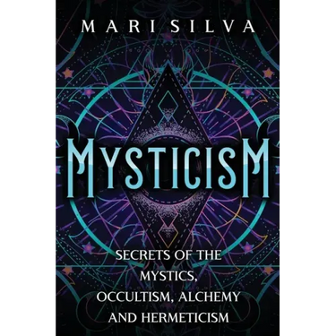 Mysticism: Secrets of the Mystics, Occultism, Alchemy and Hermeticism
