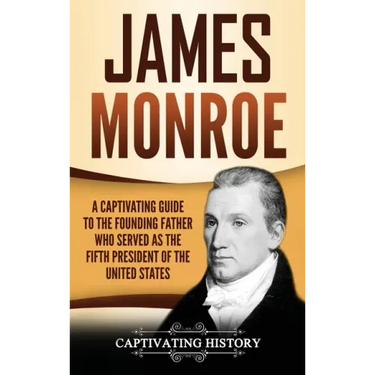 James Monroe: A Captivating Guide to the Founding Father Who Served as the Fifth President of the United States