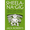 Sheela-Na-Gig: Sacred Celtic Images of Feminine Divinity