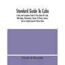 Standard Guide To Cuba: A New And Complete Guide To The Island Of Cuba, With Maps, Illustrations, Routes Of Travel, History, And An English-Sp