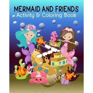 Mermaid and Friends: Mermaid Coloring and Activity Book for Mermaid Loving Kids; Fun Variety of Games Workbook for Mermaid Lovers; Perfect