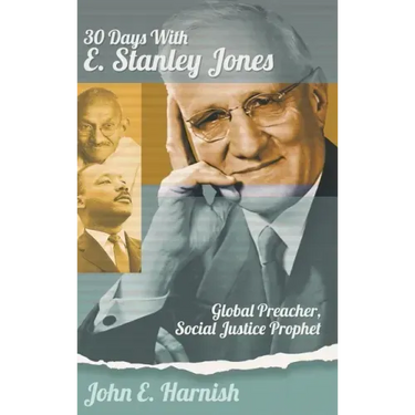 Thirty Days with E. Stanley Jones: Global Preacher, Social Justice Prophet