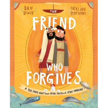 The Friend Who Forgives Storybook: A True Story about How Peter Failed and Jesus Forgave