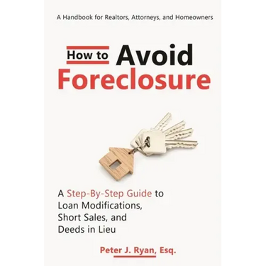 How to Avoid Foreclosure: A Step-by-Step Guide to Loan Modifications, Short Sales, and Deeds in Lieu: A handbook for realtors, attorneys, and homeowne