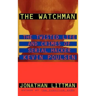 The Watchman: The Twisted Life and Crimes of Serial Hacker Kevin Poulsen