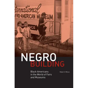 Negro Building: Black Americans in the World of Fairs and Museums